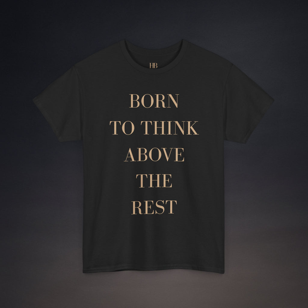 Born To Think Above The Rest | T-Shirt