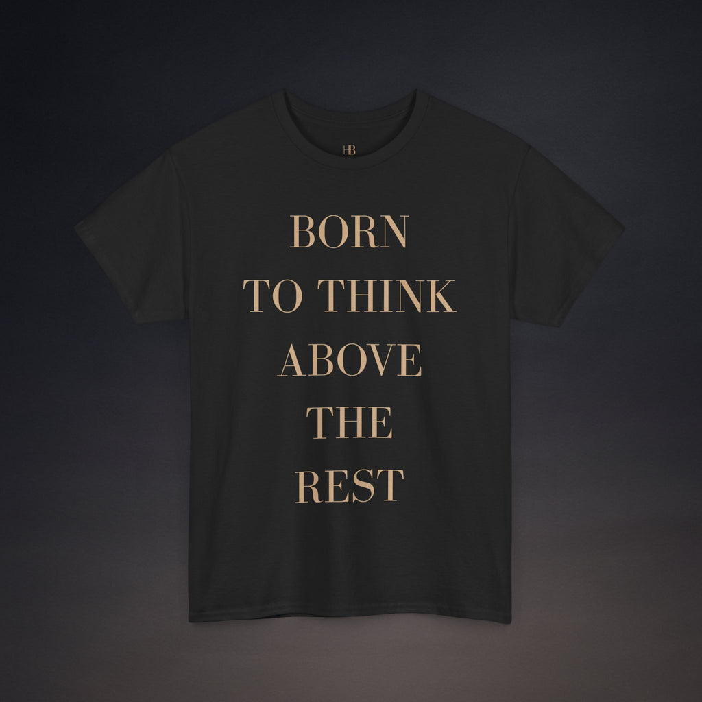 Born To Think Above The Rest | T-Shirt