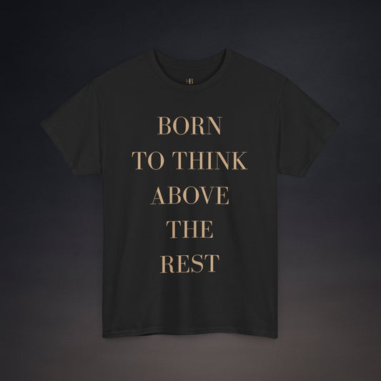 Born To Think Above The Rest | T-Shirt