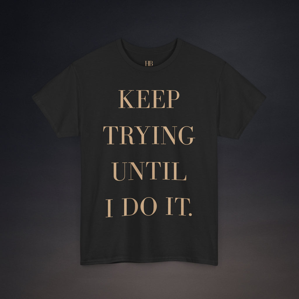 Keep Trying Until I Do It. | T-Shirt