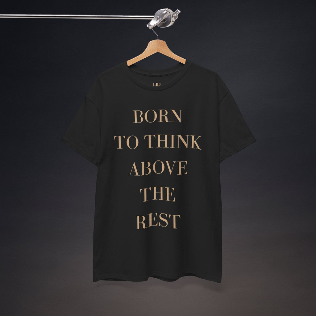 Born To Think Above The Rest | T-Shirt