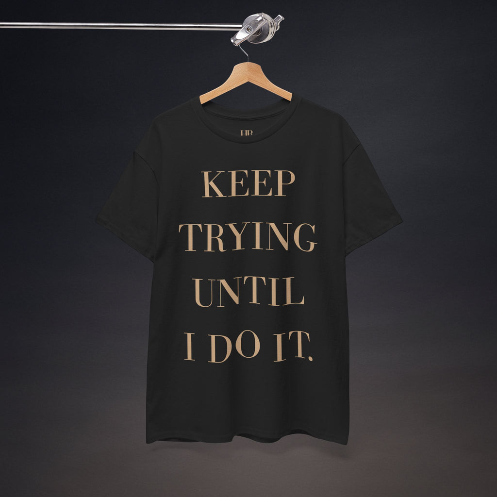 Keep Trying Until I Do It. | T-Shirt